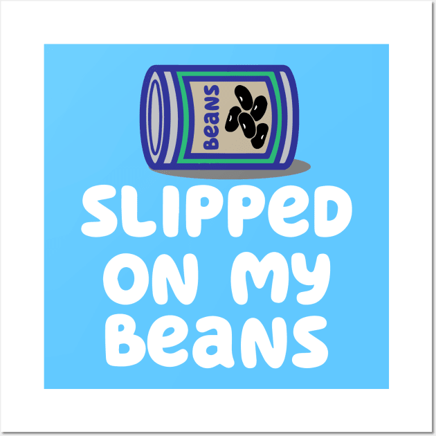 Slipped on my beans Wall Art by HeyBeardMon